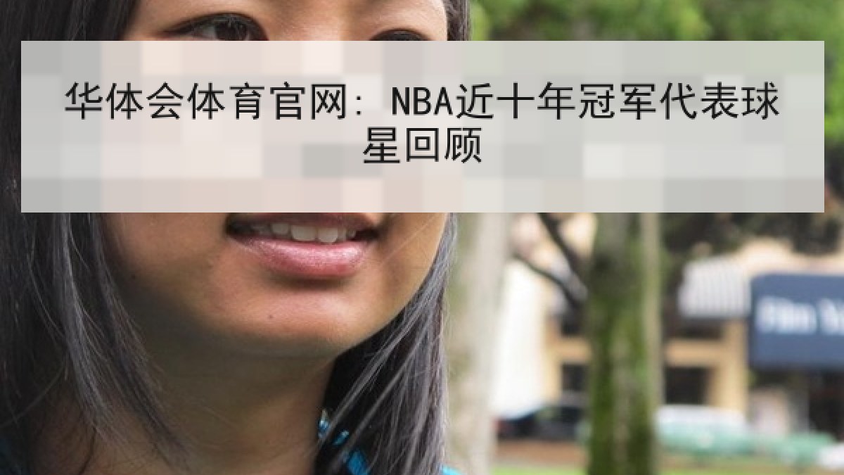 华体会体育官网: NBA近十年冠军代表球星回顾